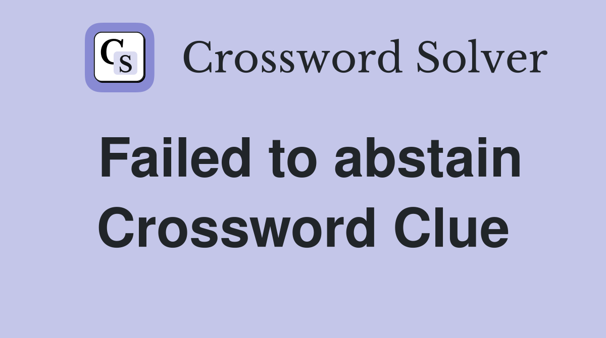 Failed to abstain Crossword Clue