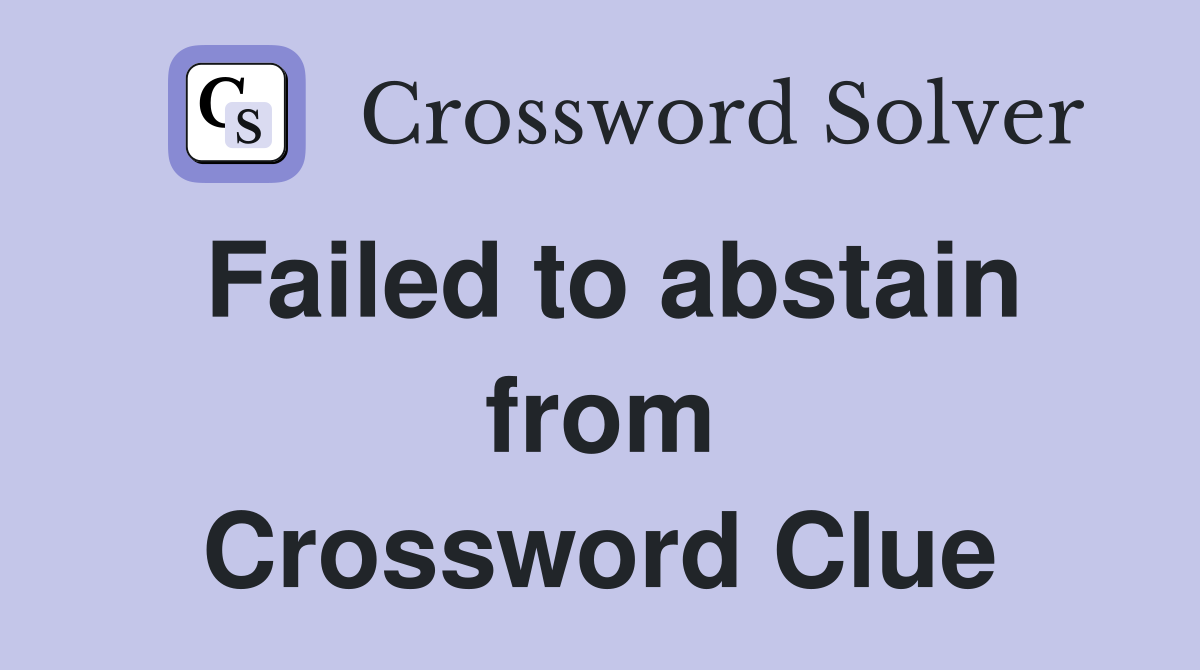 Failed to abstain from Crossword Clue