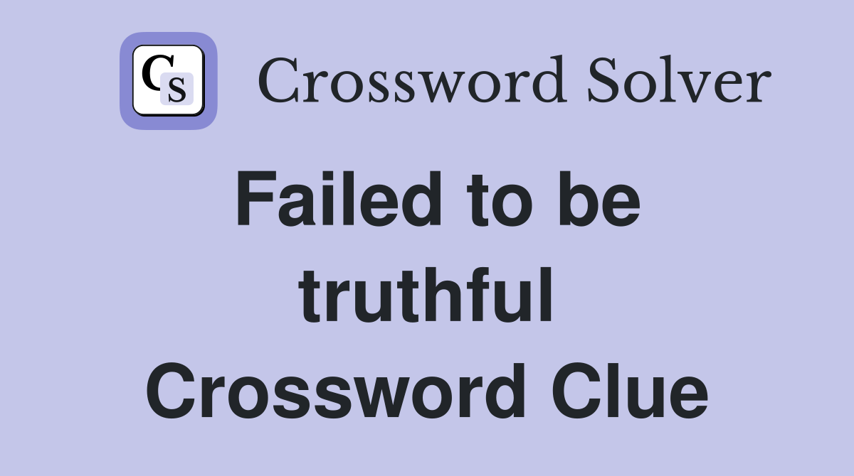 Failed to be truthful Crossword Clue