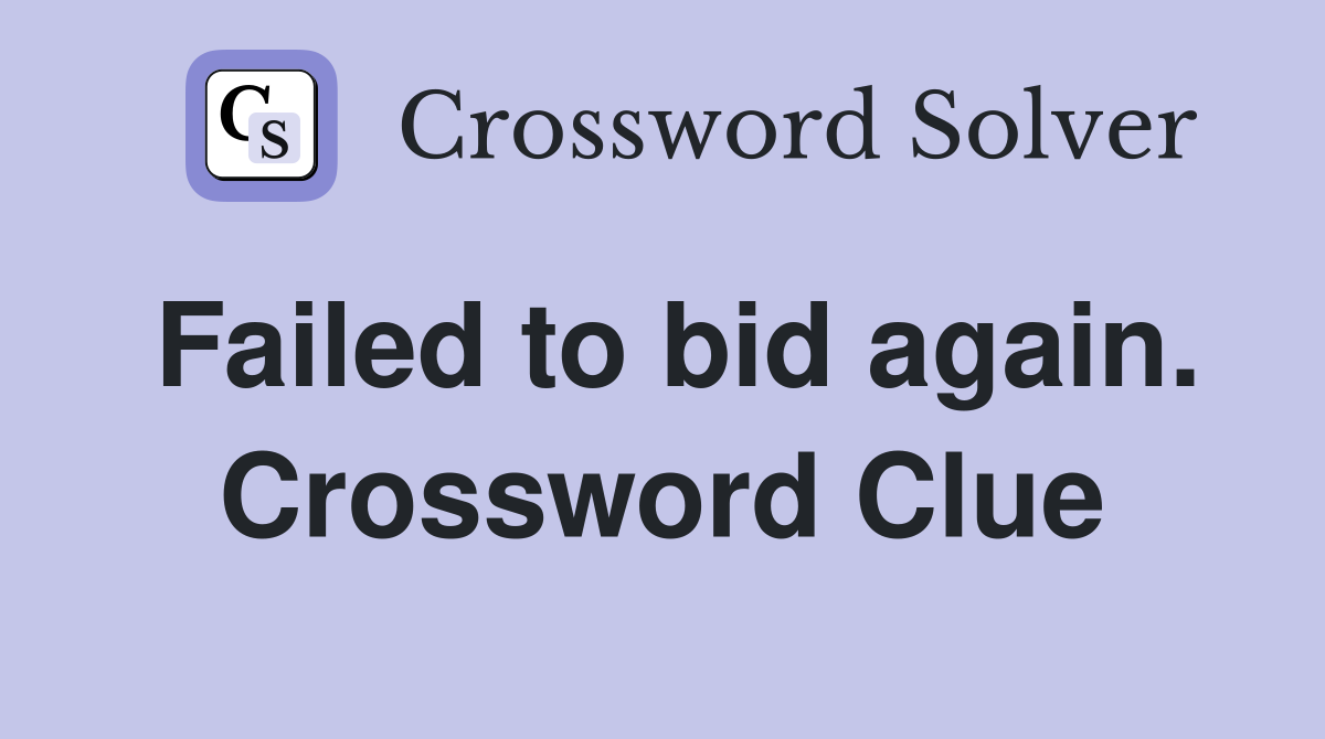 Failed to bid again. Crossword Clue