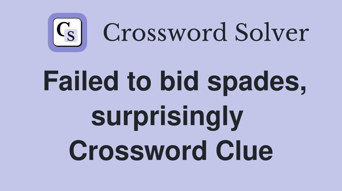 Failed to bid spades, surprisingly  Crossword Clue