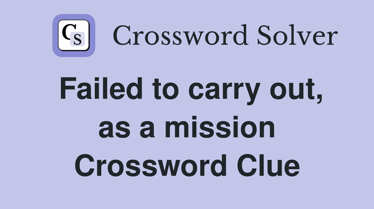 Failed to carry out, as a mission Crossword Clue