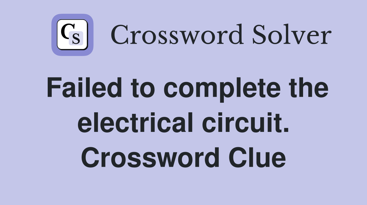 Failed to complete the electrical circuit. Crossword Clue