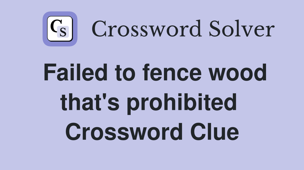 Failed to fence wood that's prohibited  Crossword Clue