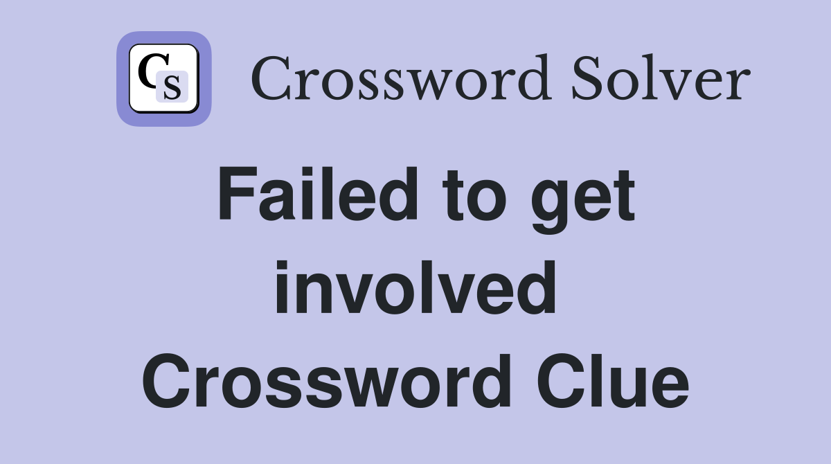 Failed to get involved Crossword Clue