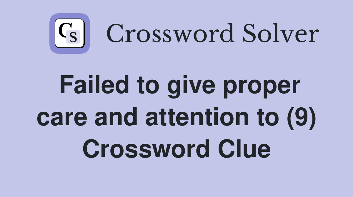 Failed to give proper care and attention to (9) Crossword Clue
