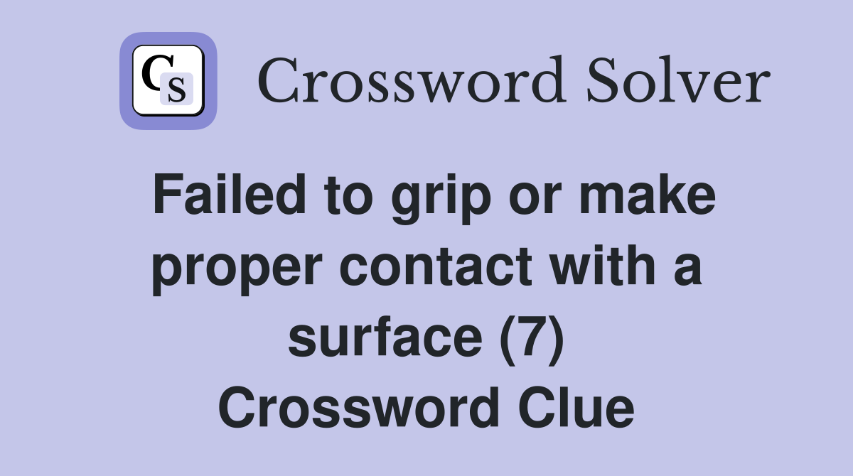 Failed to grip or make proper contact with a surface (7) Crossword Clue