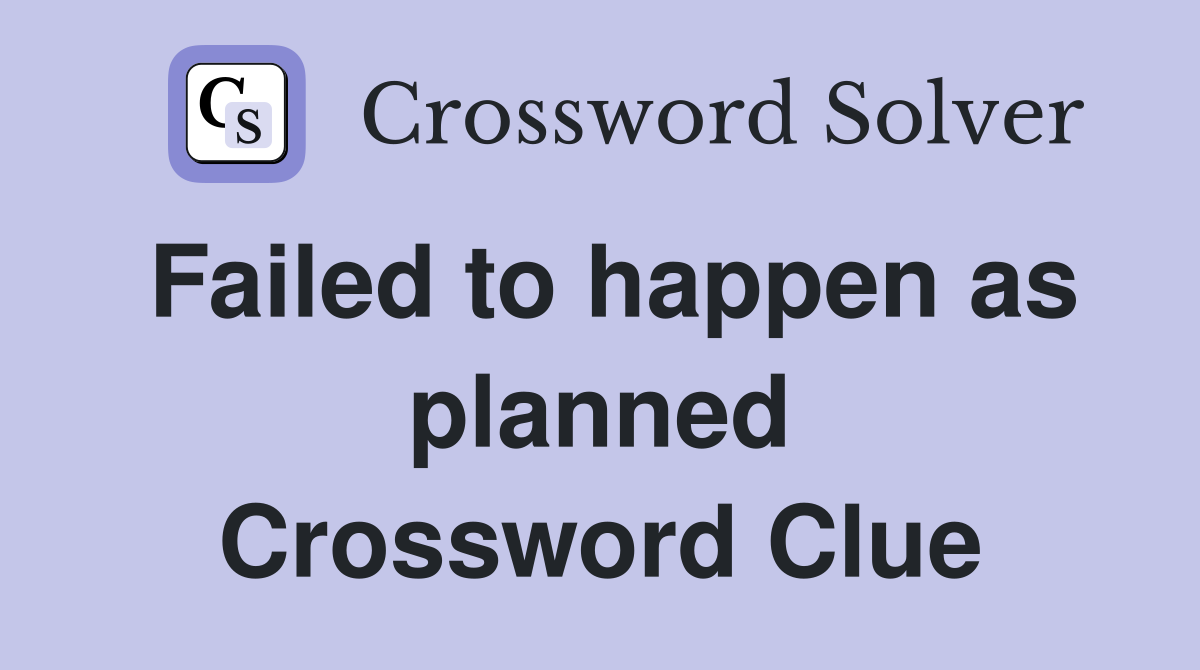 Failed to happen as planned Crossword Clue