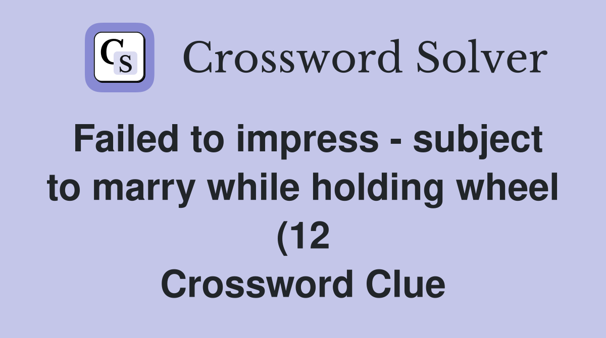 Failed to impress subject to marry while holding wheel (12 Failed to impress subject to marry while holding wheel (12