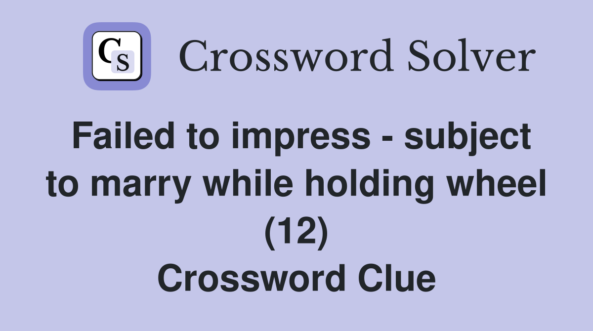 Failed to impress subject to marry while holding wheel (12