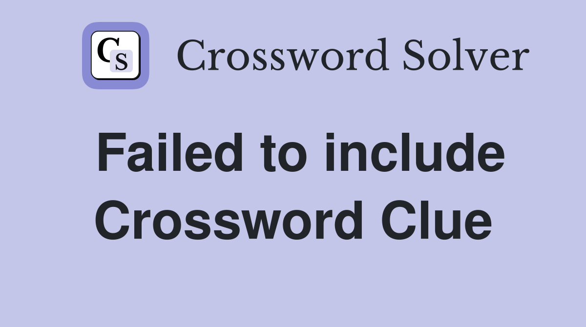 Failed to include Crossword Clue