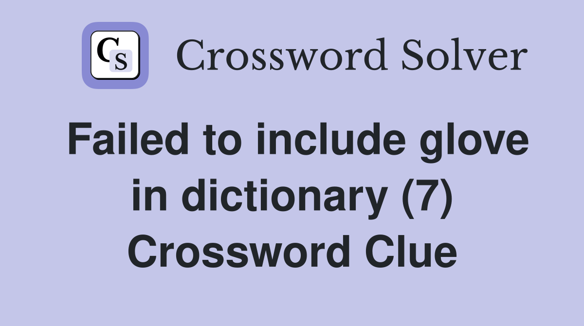 Failed to include glove in dictionary (7) Crossword Clue
