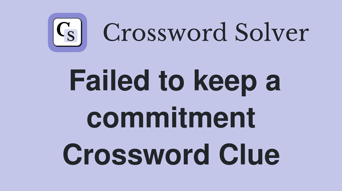 Failed to keep a commitment Crossword Clue
