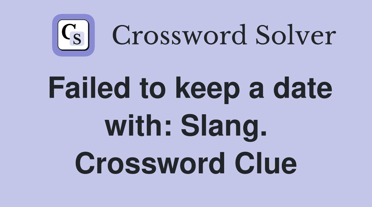 Failed to keep a date with: Slang. Crossword Clue