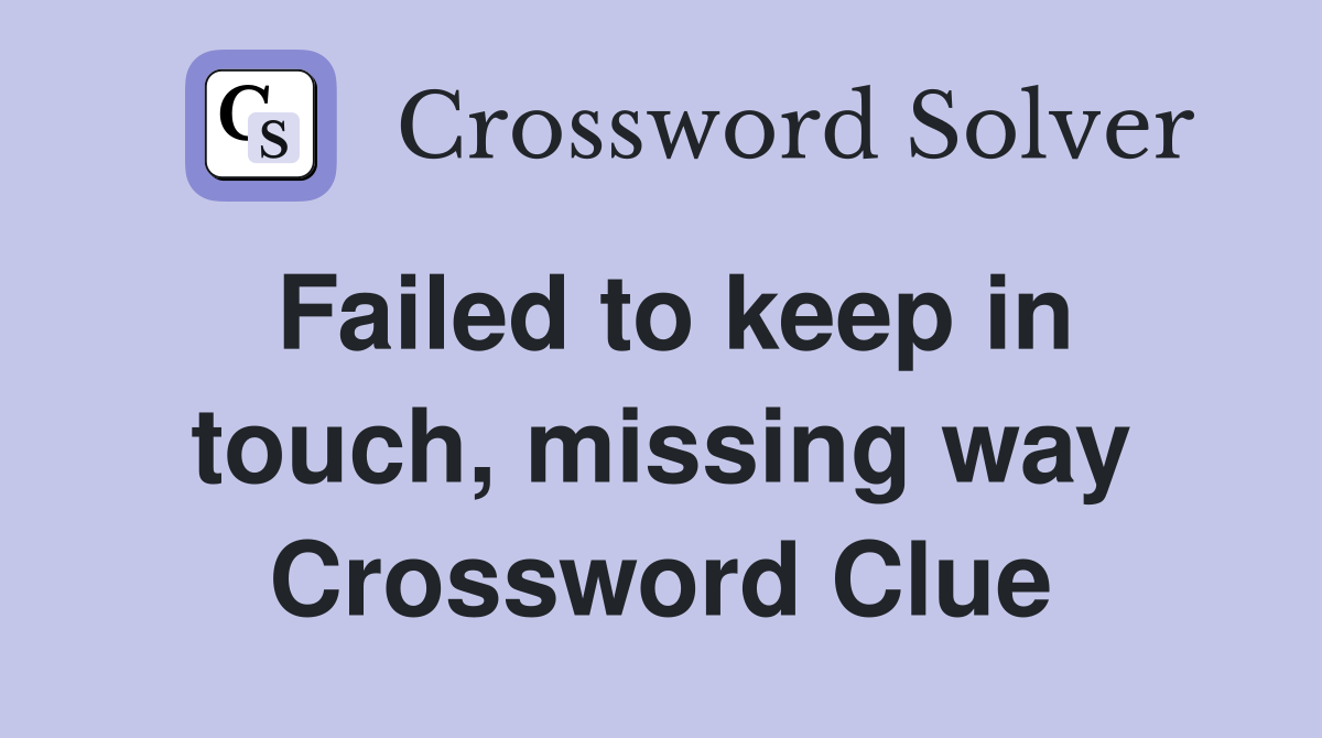 Failed to keep in touch, missing way Crossword Clue