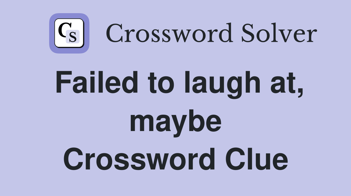 Failed to laugh at, maybe Crossword Clue