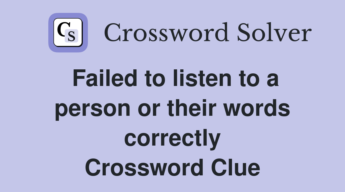 Failed to listen to a person or their words correctly Crossword Clue