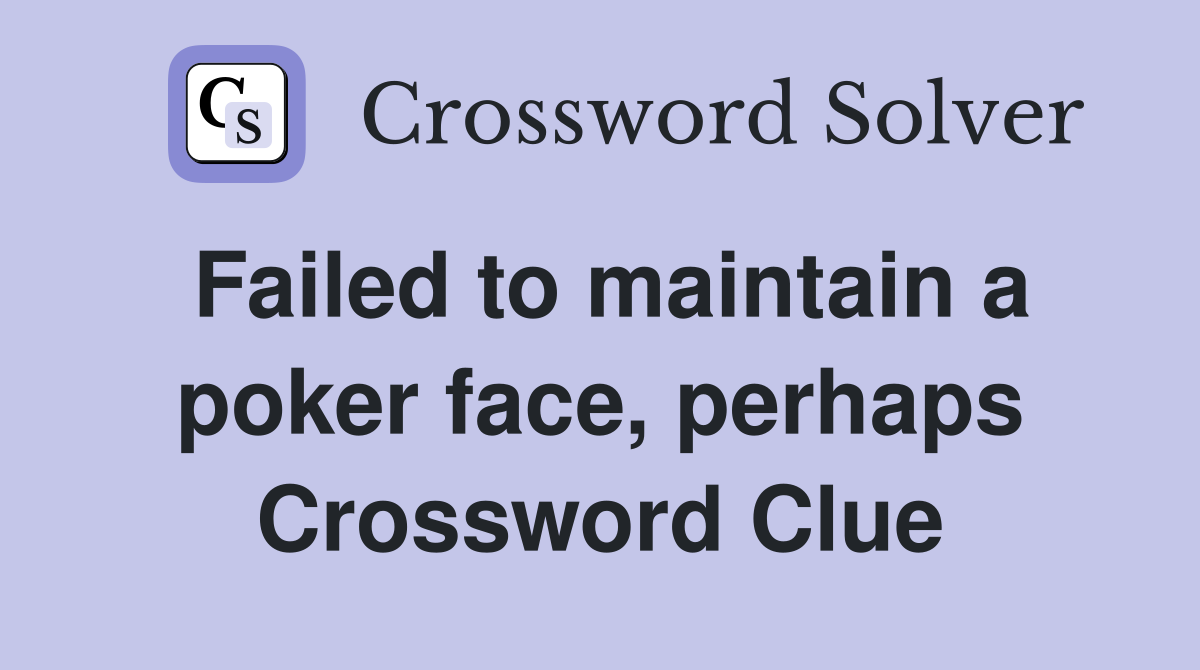 Failed to maintain a poker face, perhaps Crossword Clue