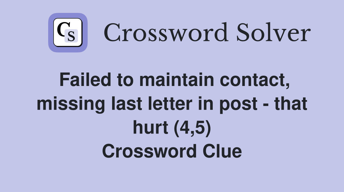 Failed to maintain contact, missing last letter in post - that hurt (4,5) Crossword Clue