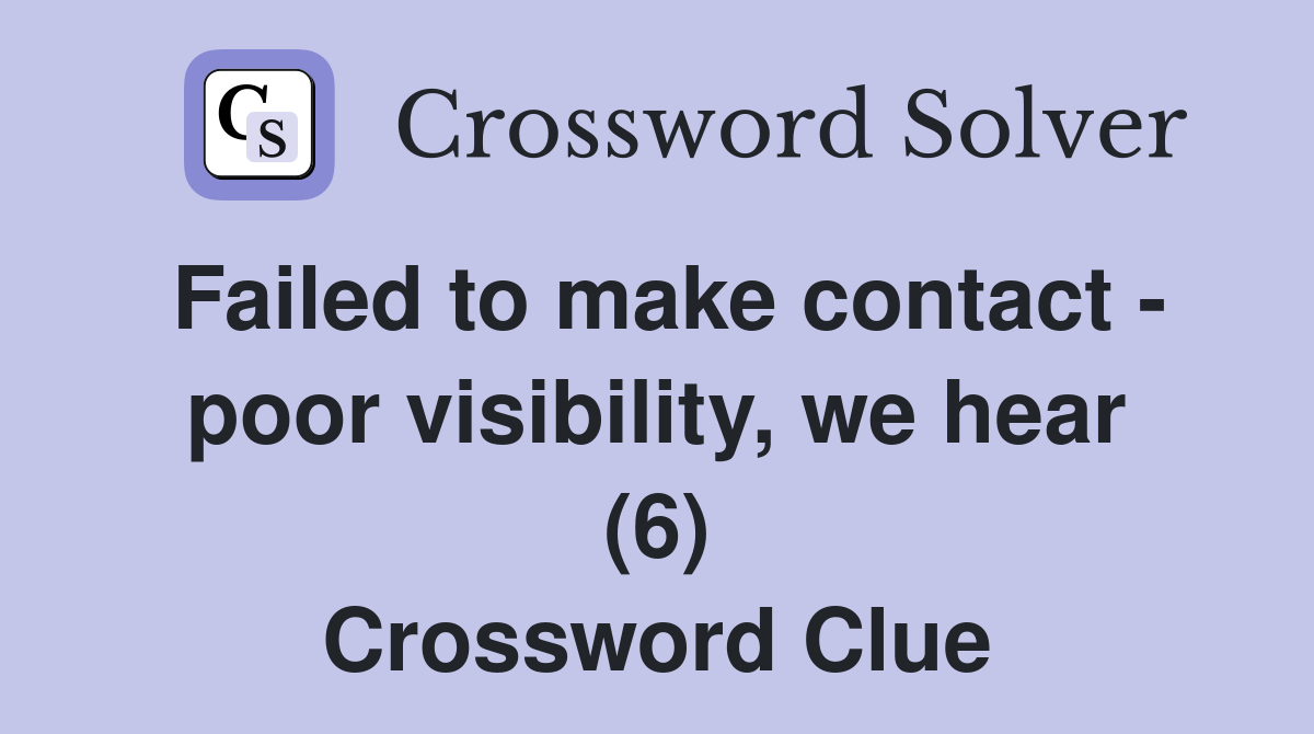 Failed to make contact - poor visibility, we hear (6) Crossword Clue