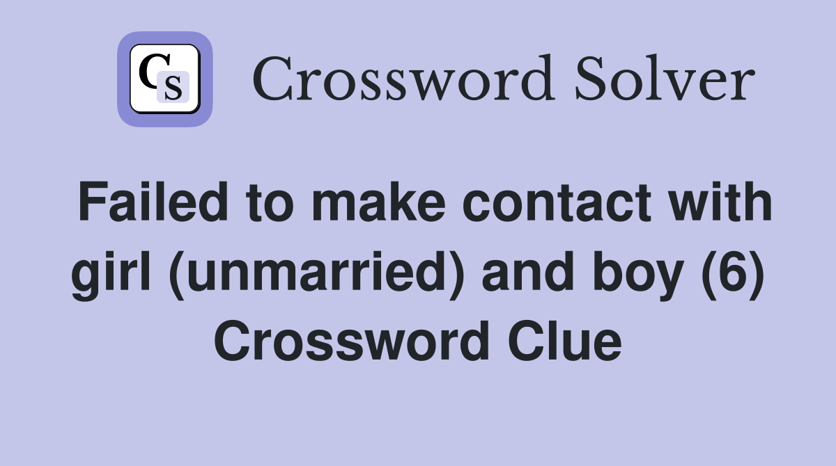 Failed to make contact with girl (unmarried) and boy (6) Crossword Clue