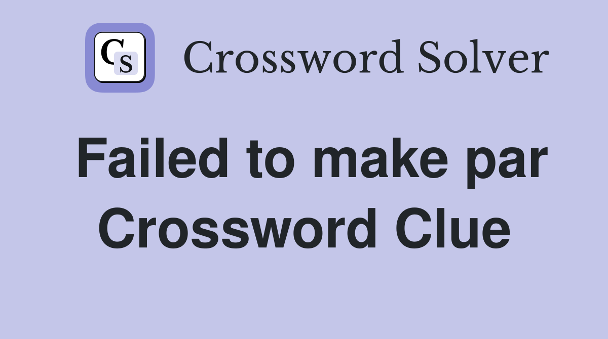 Failed to make par Crossword Clue