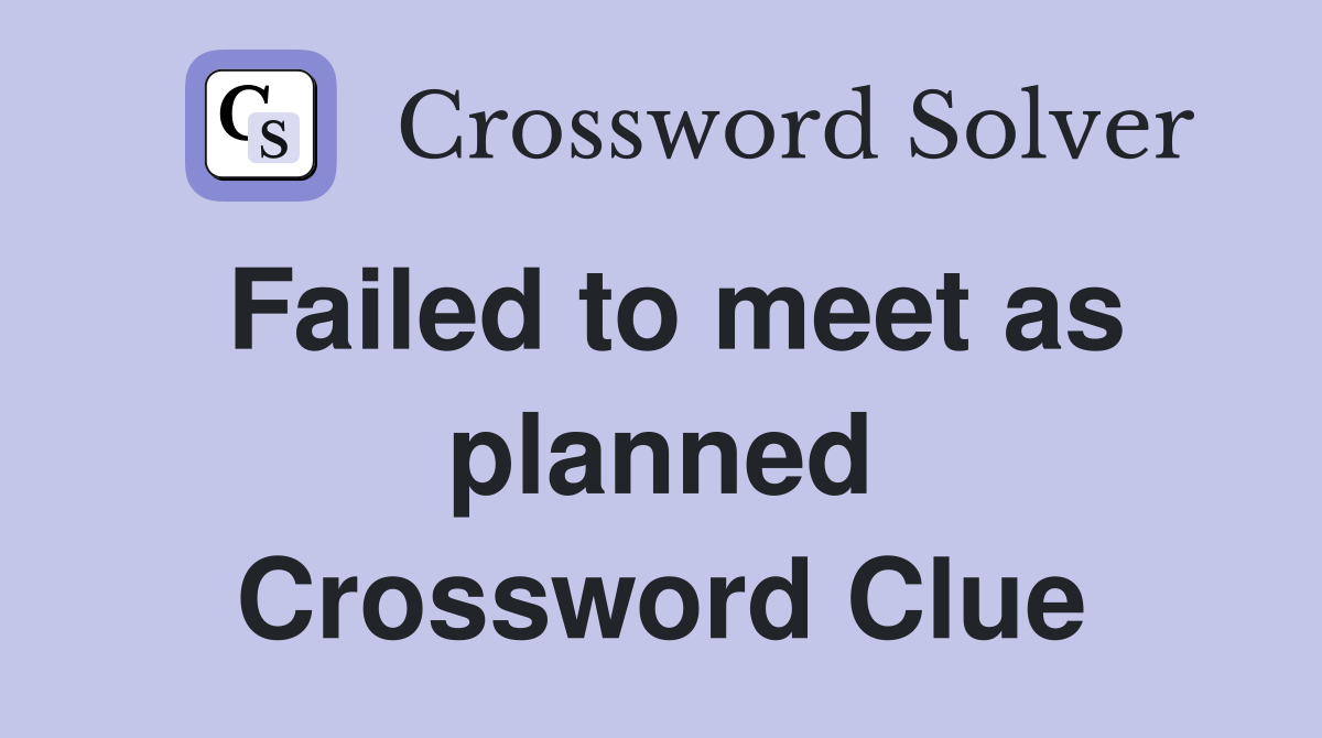 Failed to meet as planned Crossword Clue