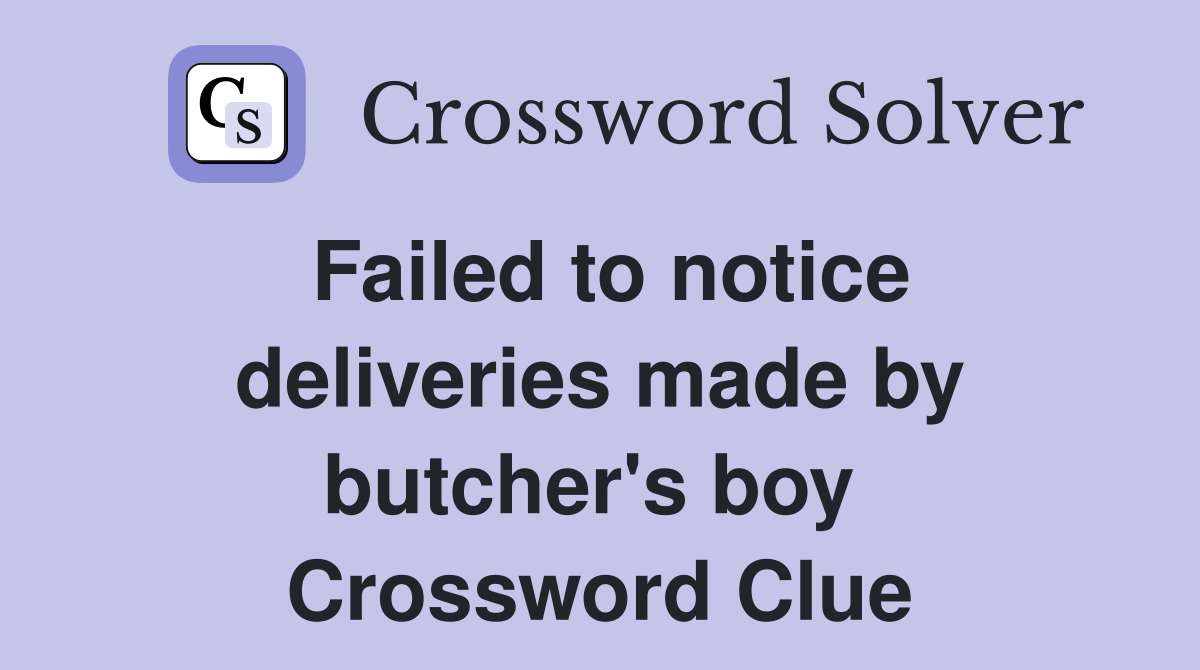 Failed to notice deliveries made by butcher's boy  Crossword Clue