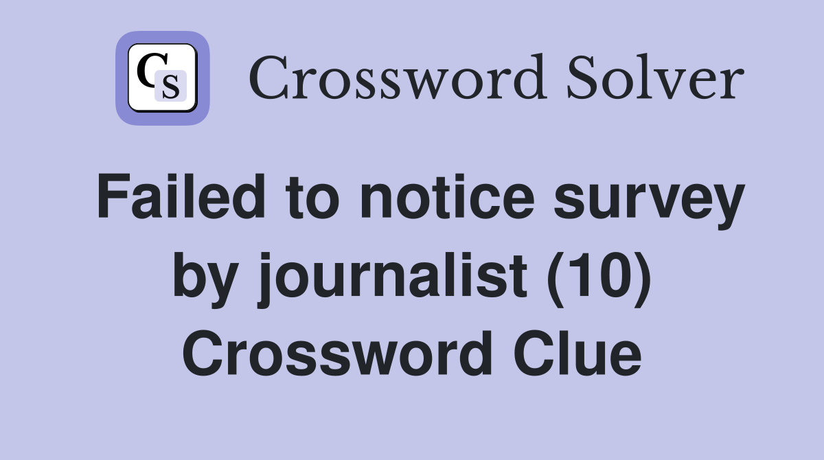 Failed to notice survey by journalist (10) Crossword Clue