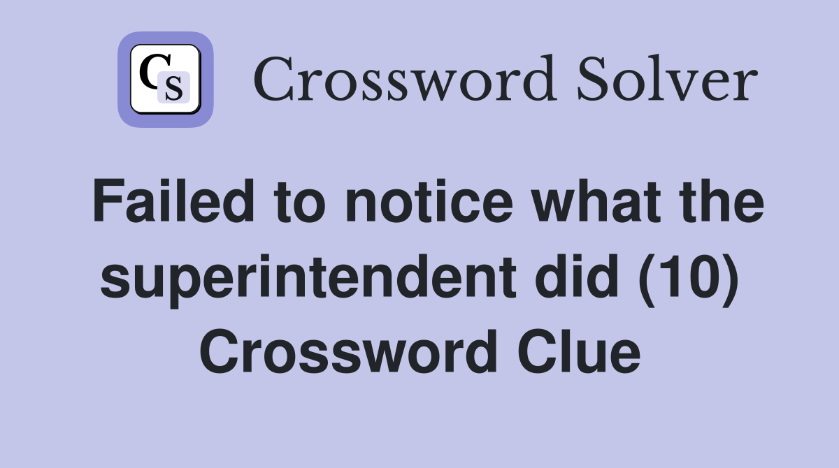 Failed to notice what the superintendent did (10) Crossword Clue