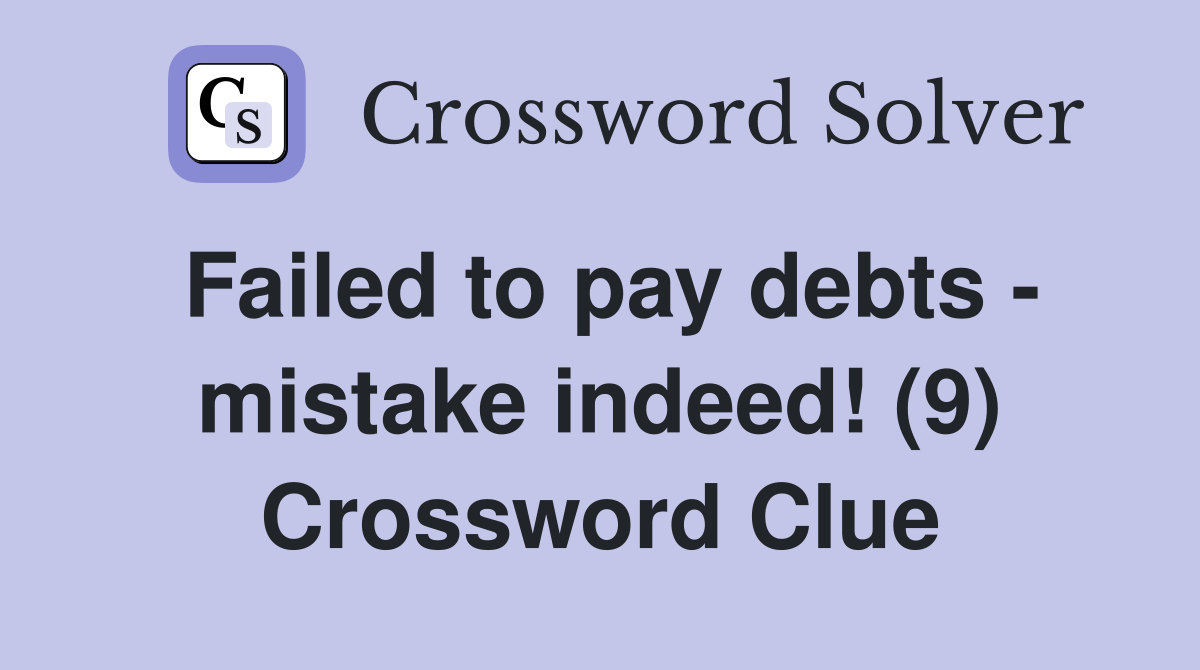 Failed to pay debts - mistake indeed! (9) Crossword Clue