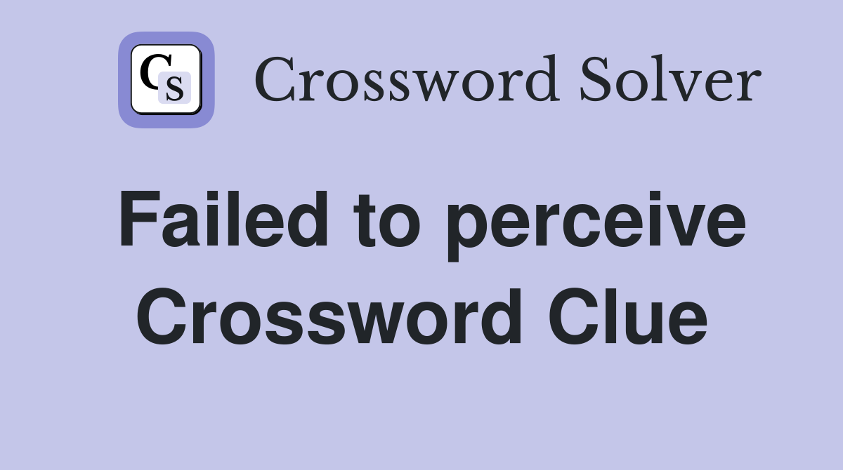 Failed to perceive Crossword Clue
