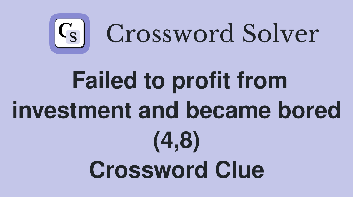 Failed to profit from investment and became bored (4,8) Crossword Clue