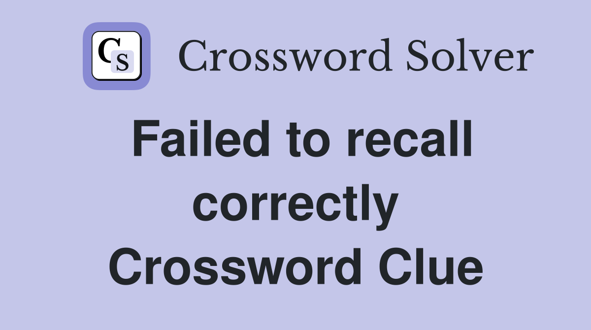 Failed to recall correctly Crossword Clue