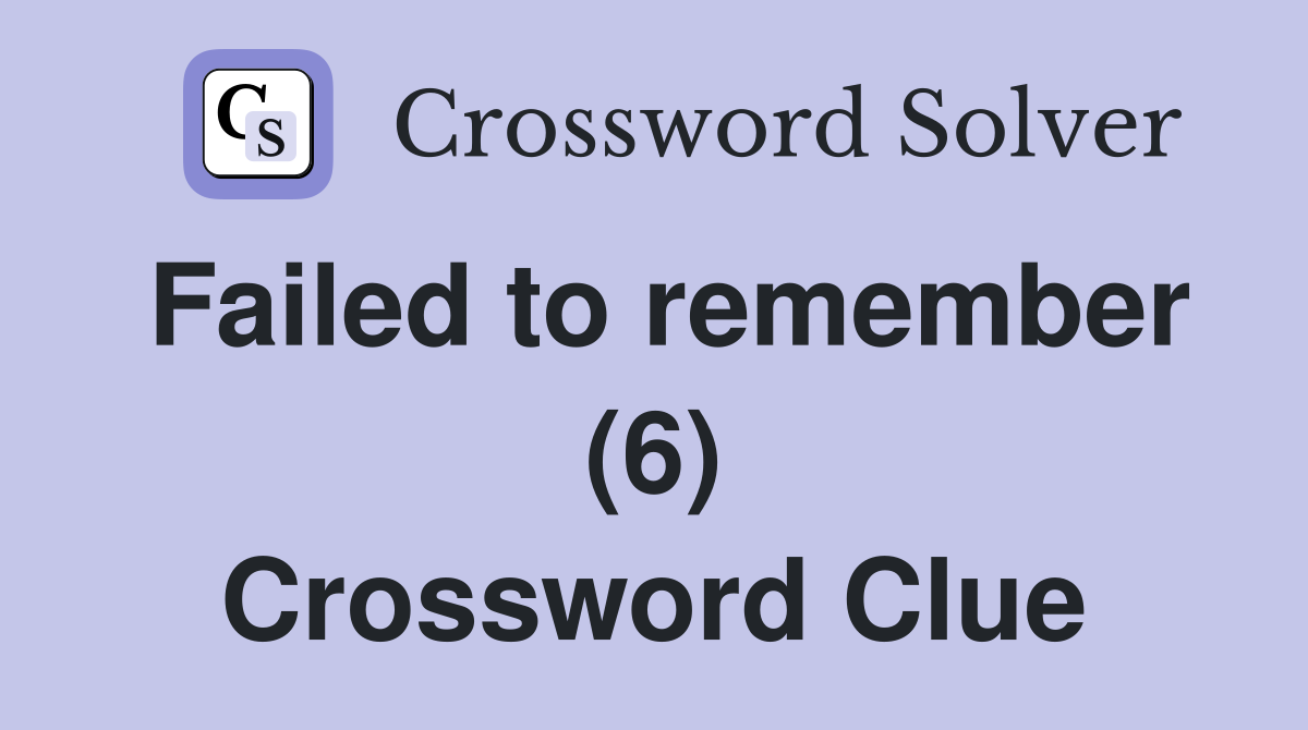 Failed to remember (6) Crossword Clue