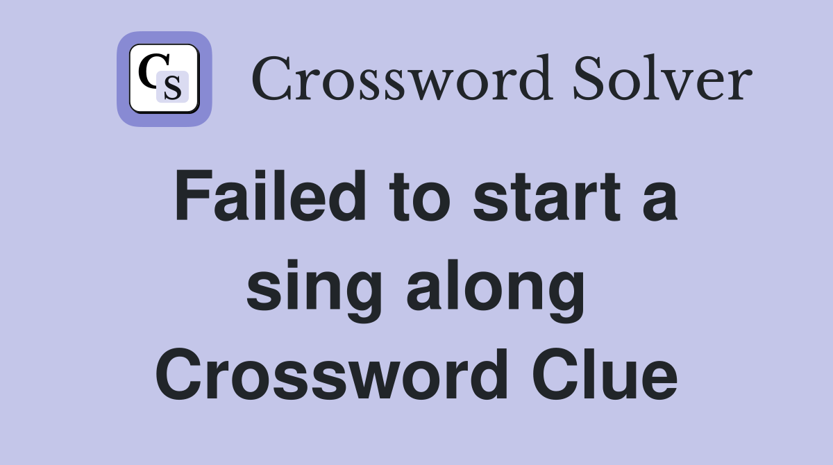 Failed to start a sing along Crossword Clue