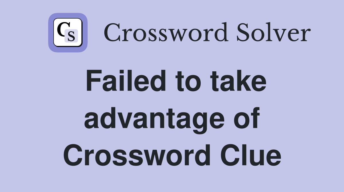 Failed to take advantage of Crossword Clue