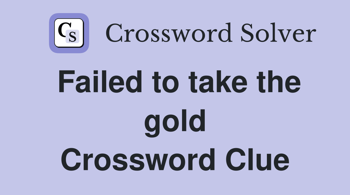 Failed to take the gold Crossword Clue