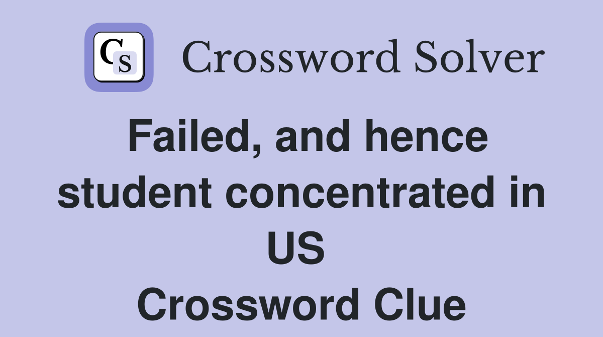 Failed, and hence student concentrated in US  Crossword Clue