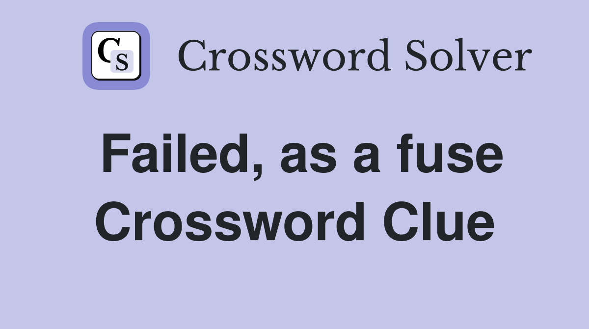 Failed, as a fuse Crossword Clue