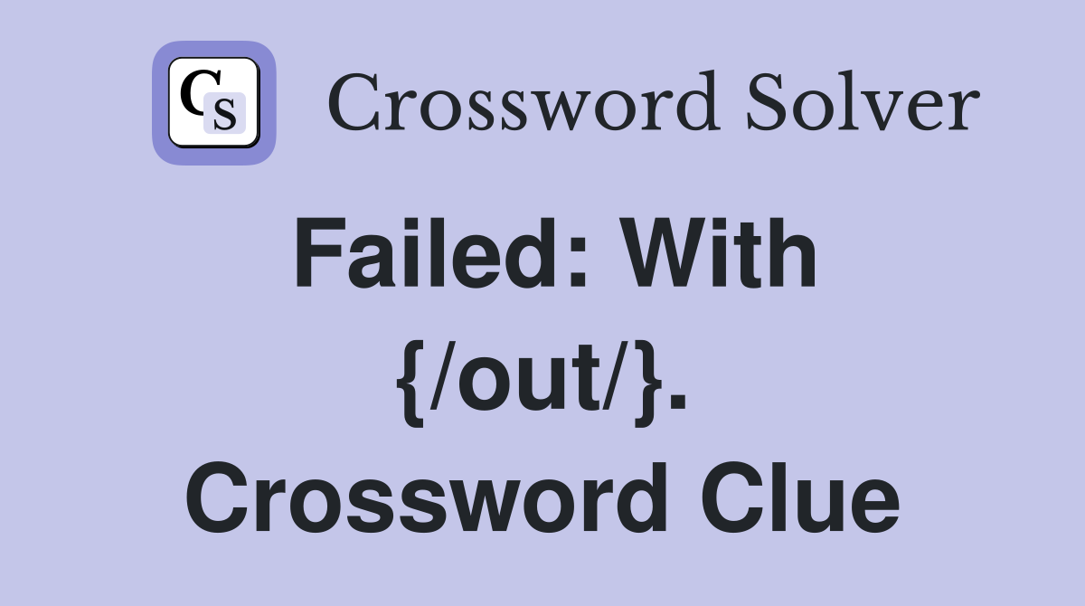 Failed: With {/out/}. Crossword Clue