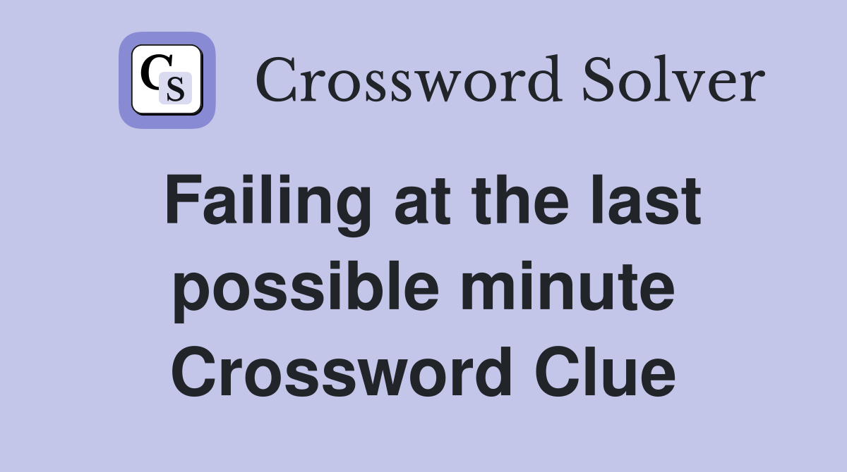 Failing at the last possible minute Crossword Clue