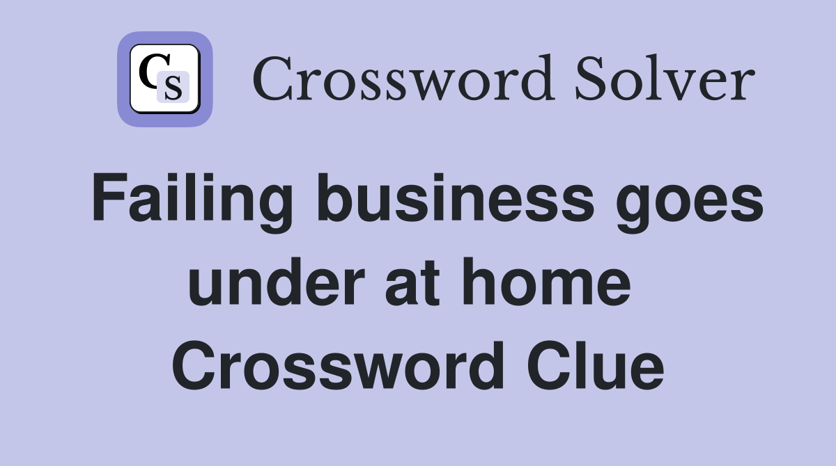 Failing business goes under at home  Crossword Clue