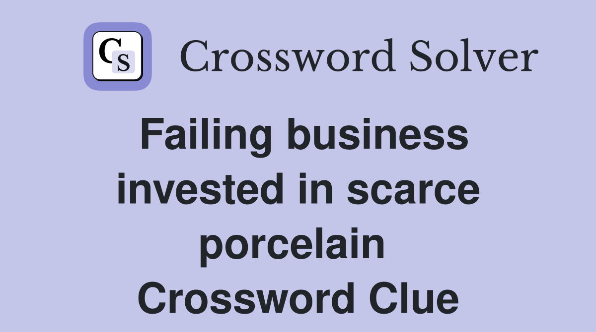 Failing business invested in scarce porcelain  Crossword Clue