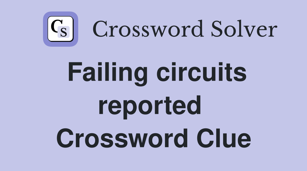 Failing circuits reported  Crossword Clue