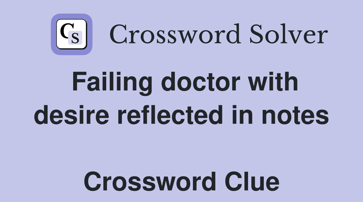Failing doctor with desire reflected in notes  Crossword Clue