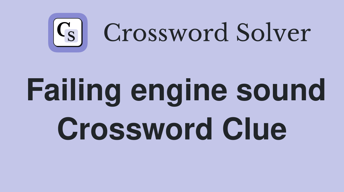Failing engine sound Crossword Clue