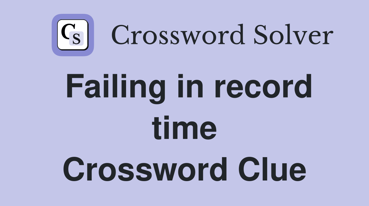 Failing in record time Crossword Clue
