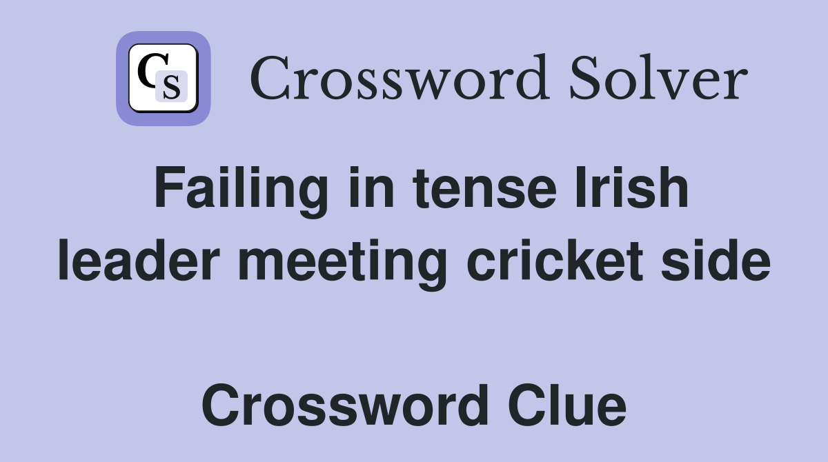 Failing in tense Irish leader meeting cricket side  Crossword Clue