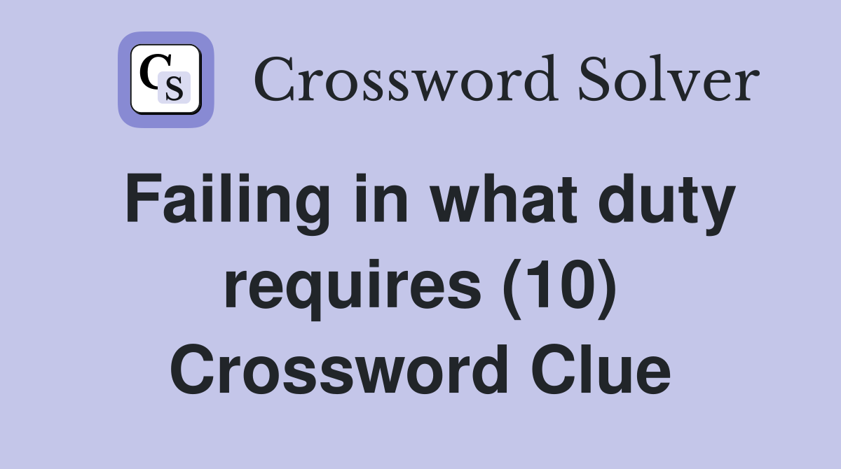 Failing in what duty requires (10) Crossword Clue